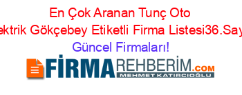 En+Çok+Aranan+Tunç+Oto+Elektrik+Gökçebey+Etiketli+Firma+Listesi36.Sayfa Güncel+Firmaları!