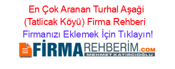 En+Çok+Aranan+Turhal+Aşaği+(Tatlicak+Köyü)+Firma+Rehberi+ Firmanızı+Eklemek+İçin+Tıklayın!