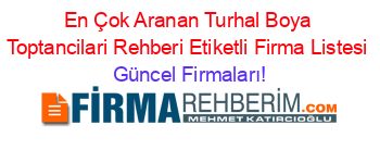 En+Çok+Aranan+Turhal+Boya+Toptancilari+Rehberi+Etiketli+Firma+Listesi Güncel+Firmaları!