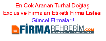 En+Cok+Aranan+Turhal+Doğtaş+Exclusive+Firmaları+Etiketli+Firma+Listesi Güncel+Firmaları!