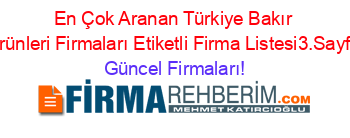 En+Çok+Aranan+Türkiye+Bakır+Ürünleri+Firmaları+Etiketli+Firma+Listesi3.Sayfa Güncel+Firmaları!