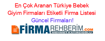 En+Çok+Aranan+Türkiye+Bebek+Giyim+Firmaları+Etiketli+Firma+Listesi Güncel+Firmaları!