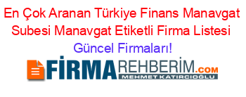 En+Çok+Aranan+Türkiye+Finans+Manavgat+Subesi+Manavgat+Etiketli+Firma+Listesi Güncel+Firmaları!