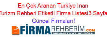 En+Çok+Aranan+Türkiye+Inan+Turizm+Rehberi+Etiketli+Firma+Listesi3.Sayfa Güncel+Firmaları!
