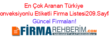 En+Çok+Aranan+Türkiye+Konveksiyonlu+Etiketli+Firma+Listesi209.Sayfa Güncel+Firmaları!