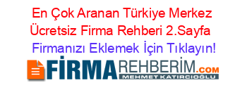 En+Çok+Aranan+Türkiye+Merkez+Ücretsiz+Firma+Rehberi+2.Sayfa+ Firmanızı+Eklemek+İçin+Tıklayın!