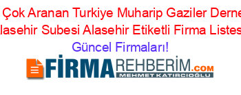 En+Çok+Aranan+Turkiye+Muharip+Gaziler+Dernegi+Alasehir+Subesi+Alasehir+Etiketli+Firma+Listesi Güncel+Firmaları!