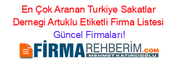 En+Çok+Aranan+Turkiye+Sakatlar+Dernegi+Artuklu+Etiketli+Firma+Listesi Güncel+Firmaları!