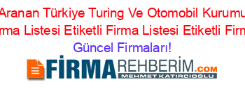 En+Çok+Aranan+Türkiye+Turing+Ve+Otomobil+Kurumu+Mersin+Etiketli+Firma+Listesi+Etiketli+Firma+Listesi+Etiketli+Firma+Listesi Güncel+Firmaları!