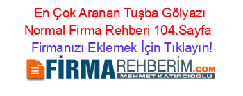 En+Çok+Aranan+Tuşba+Gölyazı+Normal+Firma+Rehberi+104.Sayfa+ Firmanızı+Eklemek+İçin+Tıklayın!