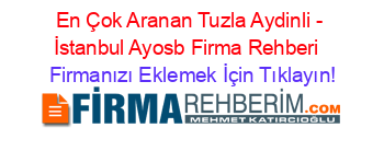 En+Çok+Aranan+Tuzla+Aydinli+-+İstanbul+Ayosb+Firma+Rehberi+ Firmanızı+Eklemek+İçin+Tıklayın!