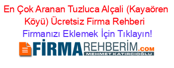 En+Çok+Aranan+Tuzluca+Alçali+(Kayaören+Köyü)+Ücretsiz+Firma+Rehberi+ Firmanızı+Eklemek+İçin+Tıklayın!