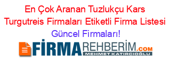 En+Çok+Aranan+Tuzlukçu+Kars+Turgutreis+Firmaları+Etiketli+Firma+Listesi Güncel+Firmaları!