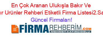 En+Çok+Aranan+Ulukışla+Bakır+Ve+Bakır+Urünler+Rehberi+Etiketli+Firma+Listesi2.Sayfa Güncel+Firmaları!