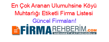 En+Çok+Aranan+Ulumuhsine+Köyü+Muhtarlığı+Etiketli+Firma+Listesi Güncel+Firmaları!