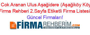 En+Cok+Aranan+Ulus+Aşağidere+(Aşağiköy+Köyü)+Firma+Rehberi+2.Sayfa+Etiketli+Firma+Listesi Güncel+Firmaları!