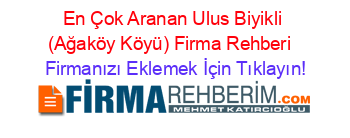 En+Çok+Aranan+Ulus+Biyikli+(Ağaköy+Köyü)+Firma+Rehberi+ Firmanızı+Eklemek+İçin+Tıklayın!