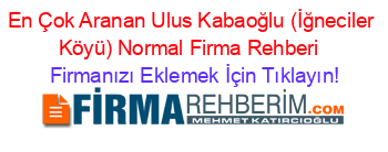 En+Çok+Aranan+Ulus+Kabaoğlu+(İğneciler+Köyü)+Normal+Firma+Rehberi+ Firmanızı+Eklemek+İçin+Tıklayın!