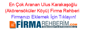 En+Çok+Aranan+Ulus+Karakaşoğlu+(Akörensöküler+Köyü)+Firma+Rehberi+ Firmanızı+Eklemek+İçin+Tıklayın!
