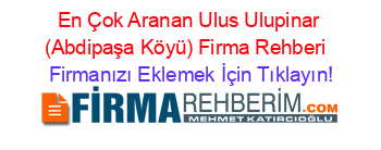 En+Çok+Aranan+Ulus+Ulupinar+(Abdipaşa+Köyü)+Firma+Rehberi+ Firmanızı+Eklemek+İçin+Tıklayın!