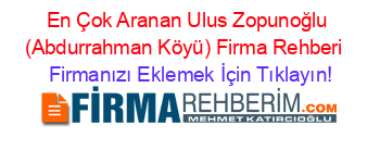 En+Çok+Aranan+Ulus+Zopunoğlu+(Abdurrahman+Köyü)+Firma+Rehberi+ Firmanızı+Eklemek+İçin+Tıklayın!