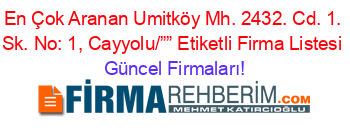 En+Çok+Aranan+Umitköy+Mh.+2432.+Cd.+1.+Sk.+No:+1,+Cayyolu/””+Etiketli+Firma+Listesi Güncel+Firmaları!