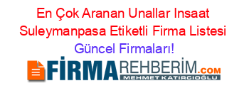 En+Çok+Aranan+Unallar+Insaat+Suleymanpasa+Etiketli+Firma+Listesi Güncel+Firmaları!