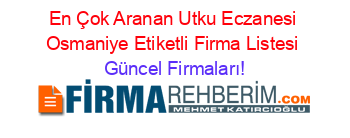 En+Çok+Aranan+Utku+Eczanesi+Osmaniye+Etiketli+Firma+Listesi Güncel+Firmaları!