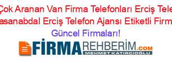 En+Çok+Aranan+Van+Firma+Telefonları+Erciş+Telefon+Ajansı+Hasanabdal+Erciş+Telefon+Ajansı+Etiketli+Firma+Listesi Güncel+Firmaları!