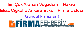 En+Çok+Aranan+Vegadem+–+Hakiki+Etsiz+Ciğköfte+Ankara+Etiketli+Firma+Listesi Güncel+Firmaları!
