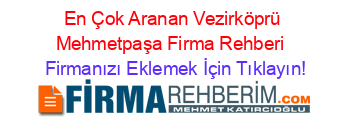 En+Çok+Aranan+Vezirköprü+Mehmetpaşa+Firma+Rehberi+ Firmanızı+Eklemek+İçin+Tıklayın!