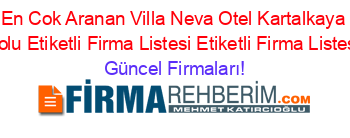 En+Cok+Aranan+Villa+Neva+Otel+Kartalkaya+Bolu+Etiketli+Firma+Listesi+Etiketli+Firma+Listesi Güncel+Firmaları!