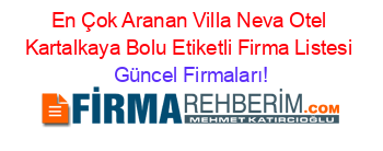 En+Çok+Aranan+Villa+Neva+Otel+Kartalkaya+Bolu+Etiketli+Firma+Listesi Güncel+Firmaları!