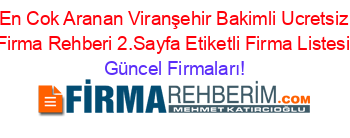 En+Cok+Aranan+Viranşehir+Bakimli+Ucretsiz+Firma+Rehberi+2.Sayfa+Etiketli+Firma+Listesi Güncel+Firmaları!