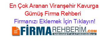 En+Çok+Aranan+Viranşehir+Kavurga+Gümüş+Firma+Rehberi+ Firmanızı+Eklemek+İçin+Tıklayın!