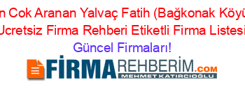 En+Cok+Aranan+Yalvaç+Fatih+(Bağkonak+Köyü)+Ucretsiz+Firma+Rehberi+Etiketli+Firma+Listesi Güncel+Firmaları!