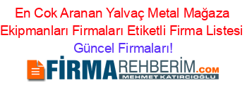 En+Cok+Aranan+Yalvaç+Metal+Mağaza+Ekipmanları+Firmaları+Etiketli+Firma+Listesi Güncel+Firmaları!