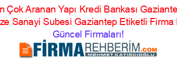 En+Çok+Aranan+Yapı+Kredi+Bankası+Gaziantep+Organize+Sanayi+Subesi+Gaziantep+Etiketli+Firma+Listesi Güncel+Firmaları!