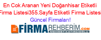 En+Cok+Aranan+Yeni+Doğanhisar+Etiketli+Firma+Listesi355.Sayfa+Etiketli+Firma+Listesi Güncel+Firmaları!