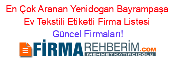 En+Çok+Aranan+Yenidogan+Bayrampaşa+Ev+Tekstili+Etiketli+Firma+Listesi Güncel+Firmaları!
