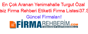 En+Çok+Aranan+Yenimahalle+Turgut+Özal+Ücretsiz+Firma+Rehberi+Etiketli+Firma+Listesi37.Sayfa Güncel+Firmaları!