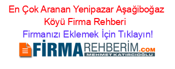 En+Çok+Aranan+Yenipazar+Aşağiboğaz+Köyü+Firma+Rehberi+ Firmanızı+Eklemek+İçin+Tıklayın!