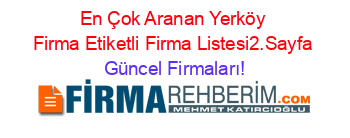 En+Çok+Aranan+Yerköy+Firma+Etiketli+Firma+Listesi2.Sayfa Güncel+Firmaları!