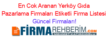 En+Cok+Aranan+Yerköy+Gıda+Pazarlama+Firmaları+Etiketli+Firma+Listesi Güncel+Firmaları!