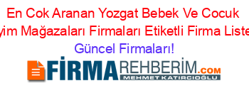 En+Cok+Aranan+Yozgat+Bebek+Ve+Cocuk+Giyim+Mağazaları+Firmaları+Etiketli+Firma+Listesi Güncel+Firmaları!