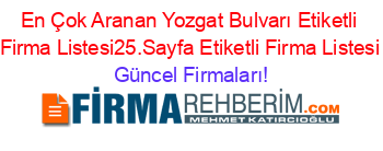En+Çok+Aranan+Yozgat+Bulvarı+Etiketli+Firma+Listesi25.Sayfa+Etiketli+Firma+Listesi Güncel+Firmaları!
