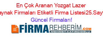 En+Çok+Aranan+Yozgat+Lazer+Kaynak+Firmaları+Etiketli+Firma+Listesi25.Sayfa Güncel+Firmaları!
