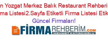 En+Cok+Aranan+Yozgat+Merkez+Balık+Restaurant+Rehberi+Etiketli+Firma+Listesi+Etiketli+Firma+Listesi2.Sayfa+Etiketli+Firma+Listesi+Etiketli+Firma+Listesi Güncel+Firmaları!