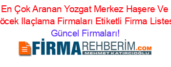 En+Çok+Aranan+Yozgat+Merkez+Haşere+Ve+Böcek+Ilaçlama+Firmaları+Etiketli+Firma+Listesi Güncel+Firmaları!