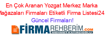 En+Çok+Aranan+Yozgat+Merkez+Marka+Park+Mağazaları+Firmaları+Etiketli+Firma+Listesi24.Sayfa Güncel+Firmaları!